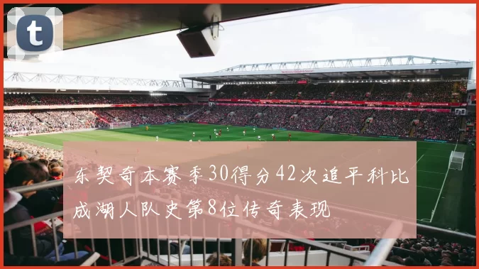 东契奇本赛季30得分42次追平科比成湖人队史第8位传奇表现